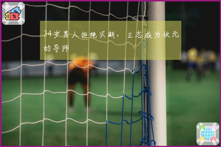 34岁男人拒绝买断，立志成为状元的导师
