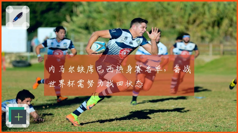 内马尔缺席巴西热身赛名单，备战世界杯需努力找回状态