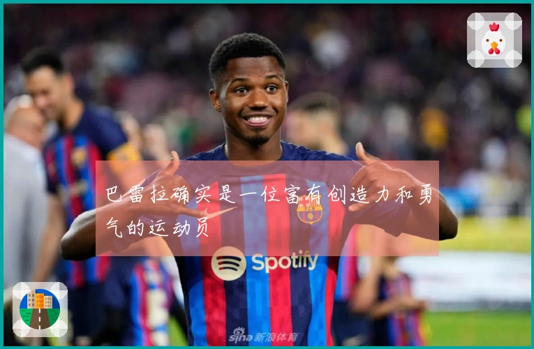 巴雷拉确实是一位富有创造力和勇气的运动员