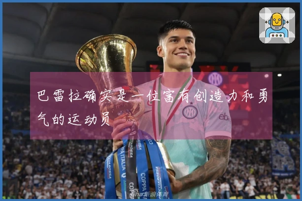 巴雷拉确实是一位富有创造力和勇气的运动员