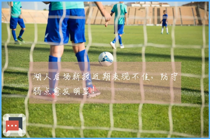 湖人后场新援近期表现不佳，防守弱点愈发明显！